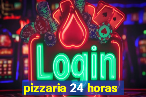 pizzaria 24 horas